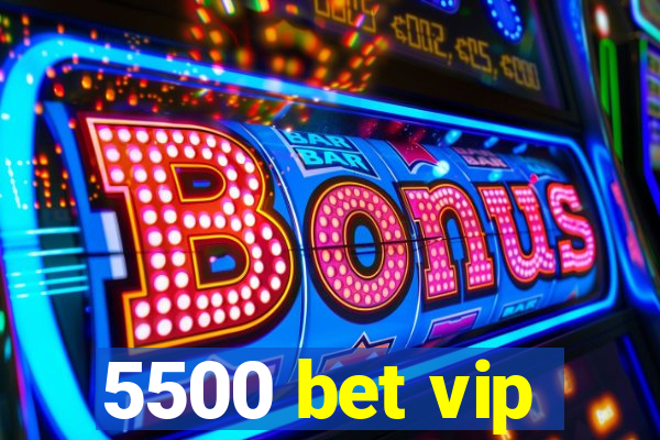 5500 bet vip